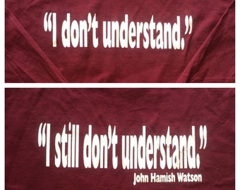 Sherlock Inspired "I don't understand" and  "I still don't understand " Long Sleeve T-Shirt John Watson Quote Tee Literature Men Women S-2XL