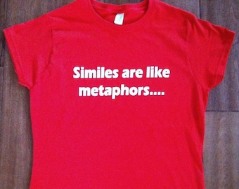 Similes are like metaphors T-Shirt - Bookish Gift English Teacher Student Literature Literary Poetry Geek Poet Ironic Witty Men Women