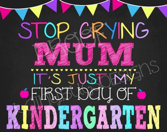 First Day of Kindergarten Sign - Stop Crying Mum It's Just My First Day of Kindergarten - Back To School Signs - First Day of School Sign