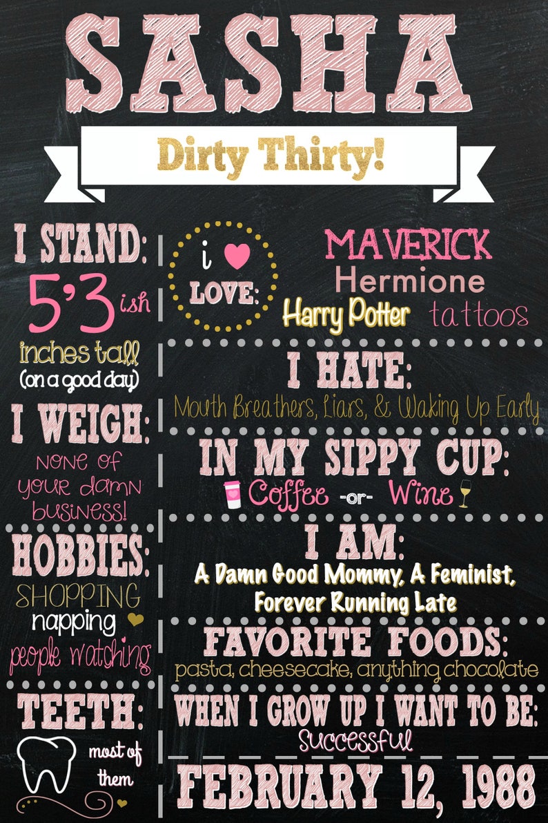 May include: A black chalkboard with pink and gold text. The text reads "SASHA Dirty Thirty!" and includes a list of facts about the person, such as their height, weight, hobbies, and favorite foods. The date February 12, 1988 is also included.