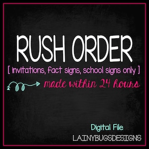 May include: Black chalkboard with white text that reads "RUSH ORDER [invitations, fact signs, school signs only] made within 24 hours".  The text is written in a handwritten style.  Below the text is a turquoise blue text that reads "Digital File LAINYBUGSDESIGNS".