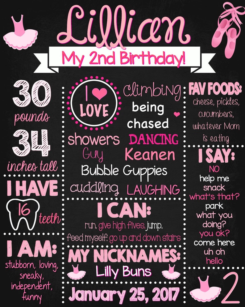 May include: A pink and black chalkboard sign with the text "Lillian My 2nd Birthday!"  The sign lists facts about the child, including their weight (30 pounds), height (34 inches), favorite foods, and things they can do. The sign also includes a drawing of a ballerina.
