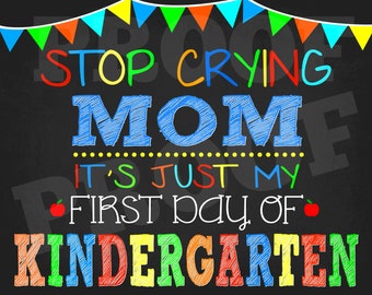 Stop Crying Mom - First Day of Kindergarten Sign - Instant Download - First Day of Kindergarten Sign - Mommy Sign - It's Just My First Day