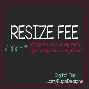 May include: Black chalkboard with white text that reads "RESIZE FEE change the size of my order after it has been completed!"  A green arrow with a squiggly line points to the right. Below the text is a green text that reads "Digital File LainyBugsDesigns".