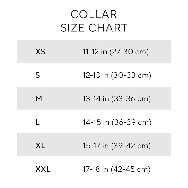 May include: A black and white collar size chart with the heading COLLAR SIZE CHART. It lists sizes XS through XXL with corresponding measurements in inches: XS 11-12 in, S 12-13 in, M 13-14 in, L 14-15 in, XL 15-17 in, and XXL 17-18 in.