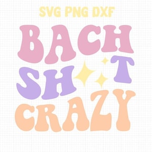 Bach Sh * t Crazy SVG PNG DXF Bachelorette Digitale Datei zum Schneiden und Sublimation