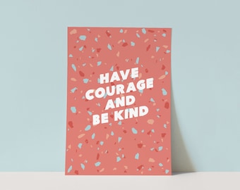 Have courage and be kind print - Terrazzo print - Hand lettered print