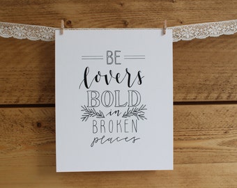 Be lovers bold in broken places - 8x10 print - hand lettering print - typography