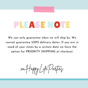 May include: A white card with a blue border and pink tape at the top. The text "PLEASE NOTE" is in colorful letters. The text below reads: "We can only guarantee when we will ship by. We cannot guarantee USPS delivery dates. If you are in need of your items by a certain date we have the option for PRIORITY SHIPPING at checkout. xo Happy Life Parties"