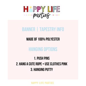 May include: A light pink banner with the text "HAPPY LIFE parties" in colorful letters. The banner is made of 100% polyester and includes hanging options: push pins, rope, or putty. The text "BANNER | TAPESTRY INFO" is also included.