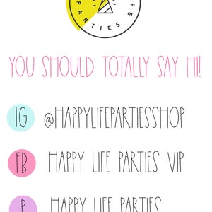 May include: A yellow circle with the text "Happy Life Parties" and a party hat icon. The text "You should totally say hi!" is below the circle. Below that, there are three social media icons with text: IG @HappyLifePartiesShop, FB Happy Life Parties VIP, and P Happy Life Parties.