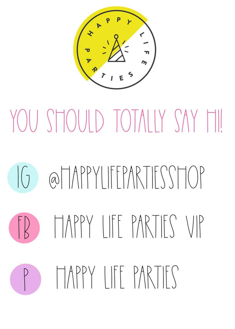 May include: A yellow circle with the text "Happy Life Parties" and a party hat icon. The text "You should totally say hi!" is below the circle. Below that, there are three social media icons with text: IG @HappyLifePartiesShop, FB Happy Life Parties VIP, and P Happy Life Parties.