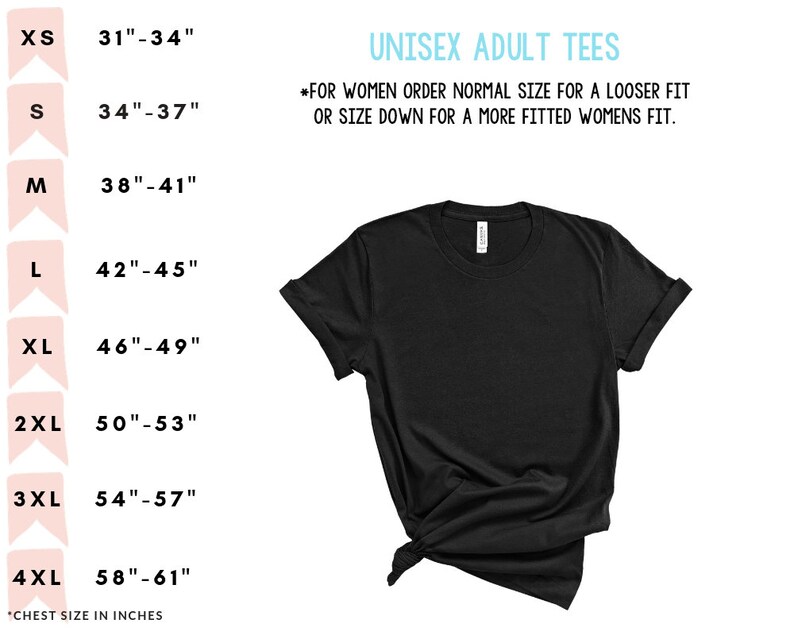 May include: A size chart for unisex adult tees with chest measurements in inches. The chart shows sizes XS through 4XL with corresponding chest measurements. The chart also includes a note for women to order their normal size for a looser fit or size down for a more fitted fit.