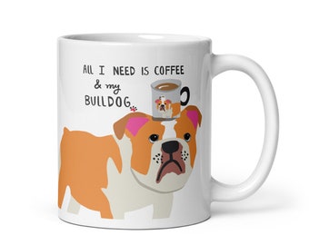 Bulldog Mug, All I Need is Coffee and my Bulldog, Bulldog Mom Gift, Coffee Cup