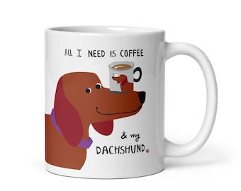 Dachshund Mug, All I Need is Coffee and my Dachshund, Dachshund Mom Gift, Dog Coffee Cup