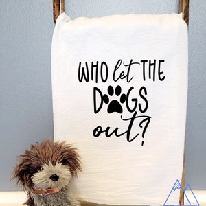 Funny Tea Towels/ Handmade Kitchen Towels/ Rustic Chic Decor/ Farmhouse Decor/ Funny Gifts For Dog Moms & Dads/ Who Let The Dogs Out Who Let The Dogs Out