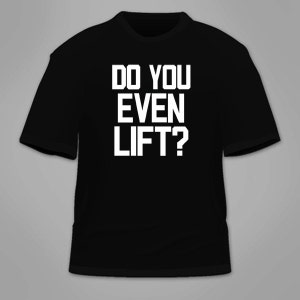 Do You Even Lift T-Shirt. Funny Gym Bodybuilding Fitness Shirt Weight Lifting Workout Motivation T Shirt Tees Clothing Protein Muscles
