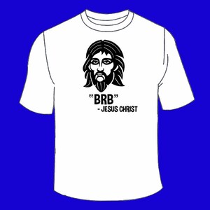 Jesus Christ BRB T-Shirt. Funny Sarcastic Shirt Hilarious Parody Novelty Shirt Church God Nerdy Nerd Geeky Easter T Shirt Clothing Gift
