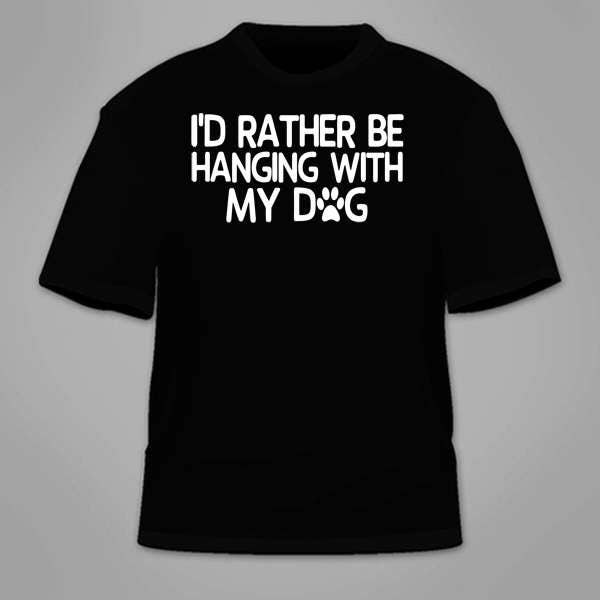 I'd Rather Be Hanging With My Dog T-Shirt. Funny Sarcastic TShirt Pet Lover Cute Tee Novelty Gift Adopt Animal Clothing Doggy Awesome Cool