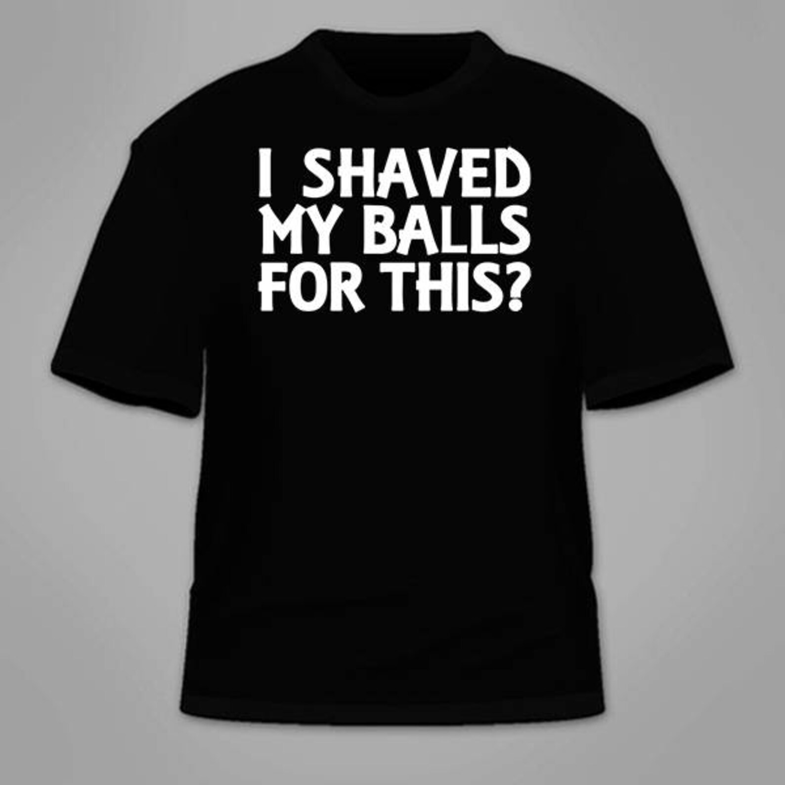 I Shaved My Balls For This T Shirt Funny Hilarious Immature Etsy 