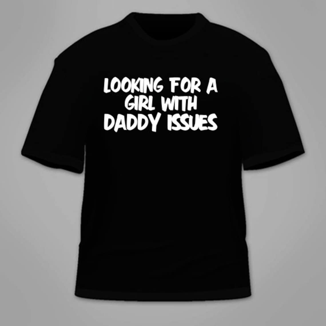 Looking For A Girl With Daddy Issues T shirt Funny Sex Themed Etsy