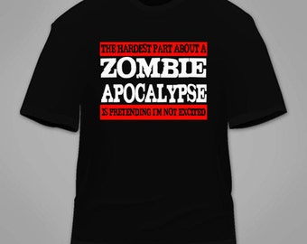 Zombie Apocalypse Shirt - 'Hardest Part Is Pretending I'm Not Excited' Funny Graphic Tee - Unisex Fit