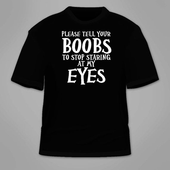 Please Tell Your Boobs to Stop Staring at My Eyes T-shirt. - Etsy