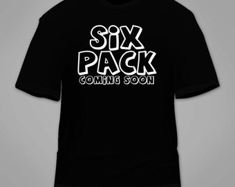 Six Pack Coming Soon T-Shirt. Funny Abs Nerdy Nerd Sarcastic Shirt Fat Gym Beer Gut Novelty T Shirt Sarcasm Clothing Out of Shape Gag Gift