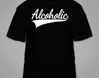 Alcoholic T-Shirt. Funny T Shirt Sarcastic Sarcasm Drinking Drunk Beer Booze Partying Bar Awesome Gag Gift Hilarious Cool Clothing Tee