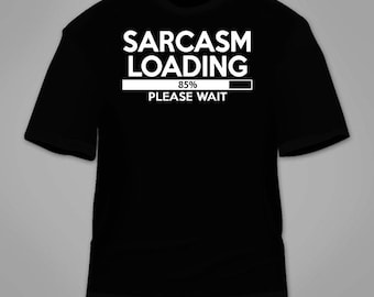 Sarcasm Loading Please Wait T-Shirt. Funny T Shirt Tees Sarcastic Sarcasm Nerdy Novelty Shirt Wiseass Smartass Cool Gag Gift Parody Tees