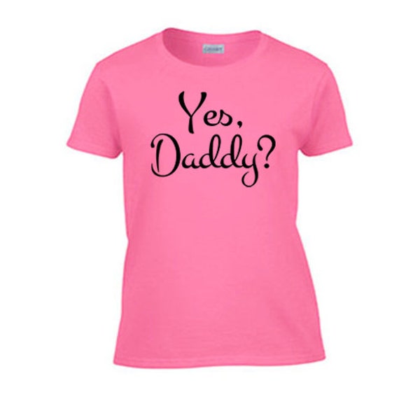 Yes Daddy? Women's T-Shirt. Rough Sex Funny Offensive Sexy Gag Gift Wife Girlfriend Submissive Pet Kinky Dom BDSM Kitten Owned 50