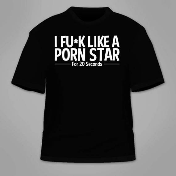 I Fu*k Like A Porn Star T-Shirt. Funny Sex Themed Dating Nerdy Sarcastic  Gag Gift Sexual Novelty Parody Dating College Immature Awesome Cool