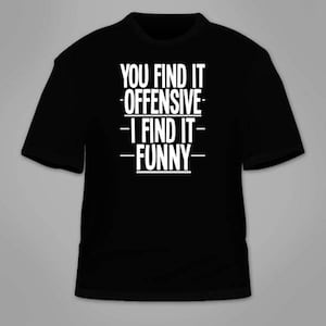 You Find It Offensive I Find It Funny T-Shirt. Anti-PC Tee Conservative Political Correctness T Shirt Republican Gift Liberal Cool Right