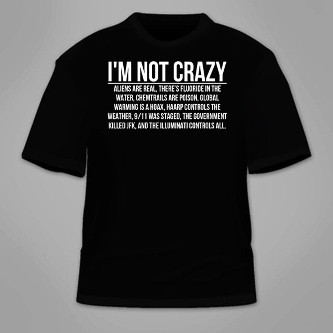 I'm Not Crazy Conspiracy Theory T-shirt. Funny T Shirt Theories Gmos ...