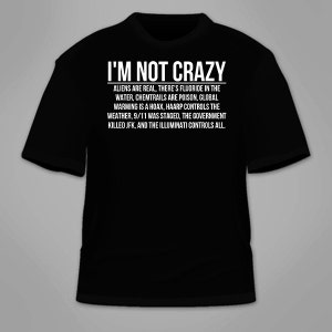 I&#39;m Not Crazy Conspiracy Theory T-Shirt. Funny T Shirt Theories GMOs Anit-Government Aliens UFOs Paranormal Gift Shirt Clothing Cool Novelty