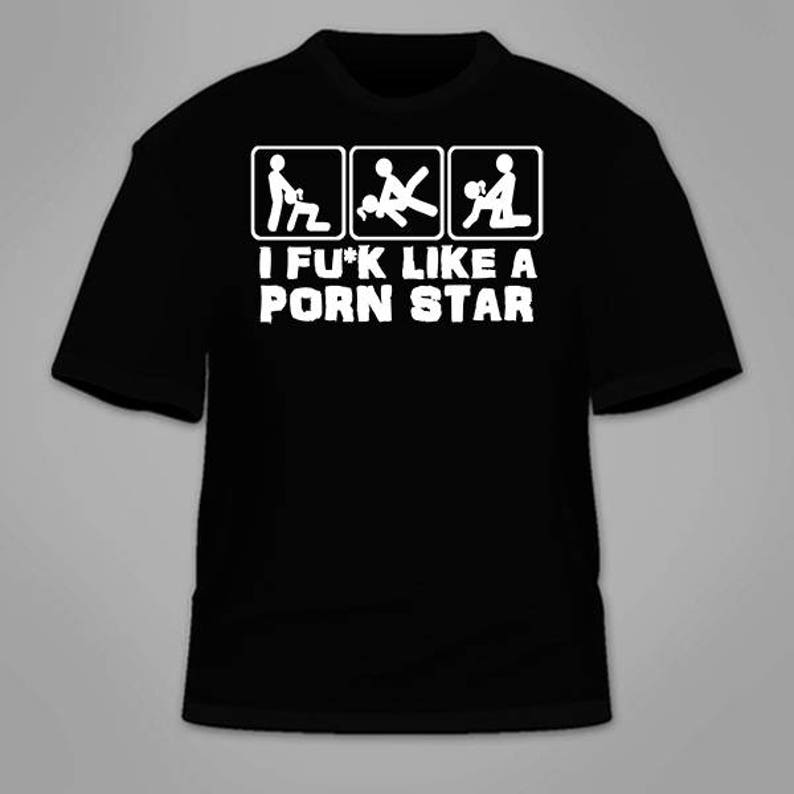 I Fu*k Like a Porn Star T-Shirt. Funny Adult Mature Sex Themed Sexual Immature Offensive Gag Gift Hilarious Cool Clothing Awesome Sarcastic 