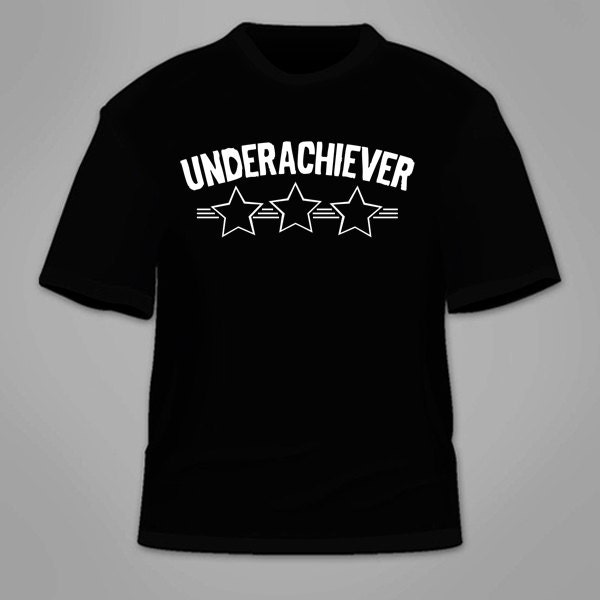 Underachiever T-Shirt. Funny School Gift Grades Nerd Nerdy Sarcastic Clothing Tees Shirt Job Lazy Sarcasm Cool Star TShirt Procrastinator