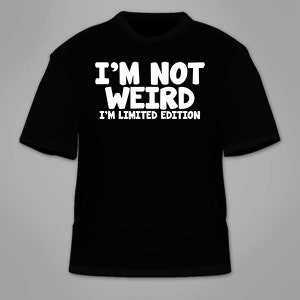 I&#39;m Not Weird I&#39;m Limited Edition T-Shirt. Nerdy Geeky Cool T Shirt Sarcastic Sarcasm Introverted Awesome Introverts Unite Clothing Gift