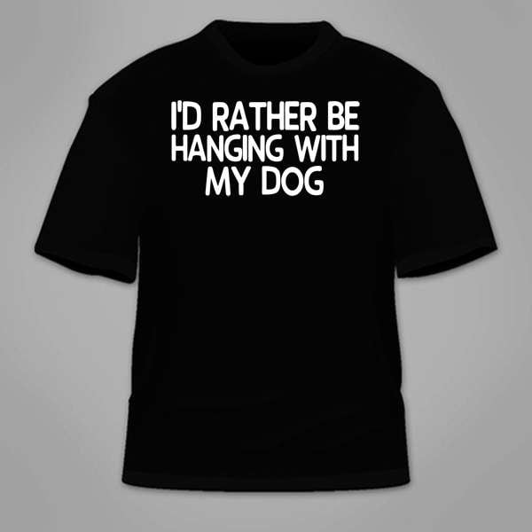 I'd Rather Be Hanging With My Dog T-Shirt. Funny Sarcastic TShirt Pet Lover Cute Tee Novelty Gift Adopt Animal Clothing Doggy Awesome Cool