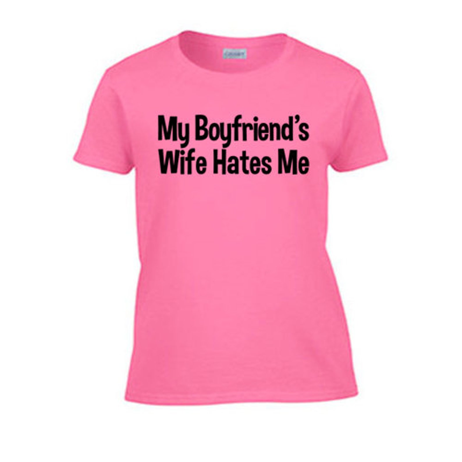 My Boyfriend's Wife Hates Me Women's T-Shirt. 