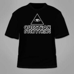 Question Everything T-Shirt. Conspiracy Theory T Shirt I Want Paranormal To Believe Anti-Government Spying Trust No One Cool Illuminati Tee