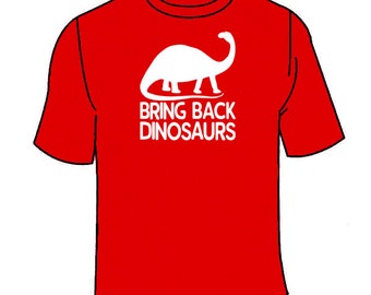 Bring Back Dinosaurs T-Shirt. Funny Nerdy Science Jurassic Sarcasm TShirt Cool Park Nerd Clothing Sarcastic Sarcasm Tees Parody Gift