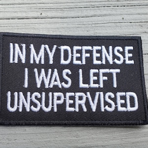In My Defense I Was Left Unsupervised Iron On Patch