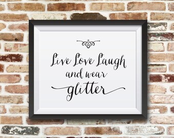 Live Love Laugh and wear Glitter. 8x10 printable quote. Happiness quote art.