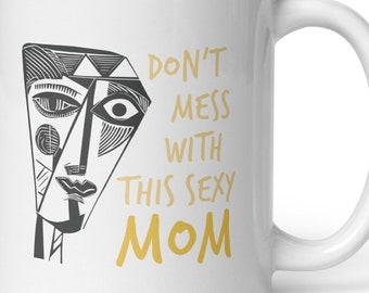 Funny Mom Saying CoffeeMug, Don't Mess with This Sexy Mom Mug, Mom Cup, Mothers Day Gift