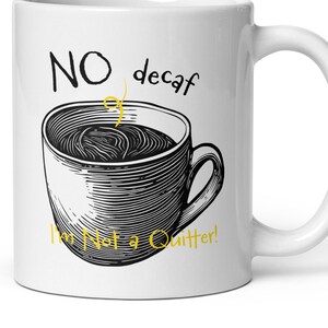 Funny Coffee Drinker Saying Mug, No Decaf I&#39;m Not a Quitter Mug, Coffee Mug, Coffee Cup