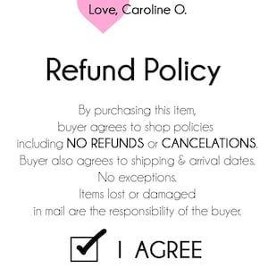 May include: A white background with the text "Refund Policy" in a bold, black font. The text includes details about the shop's policies, including no refunds or cancellations. A pink heart with the text "Love, Caroline O." is at the top.