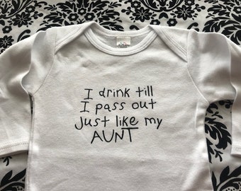 I drink till I pass out just like my aunt- funny custom baby infant bodysuit- size 6-12 months white long sleeved last one boy or girl