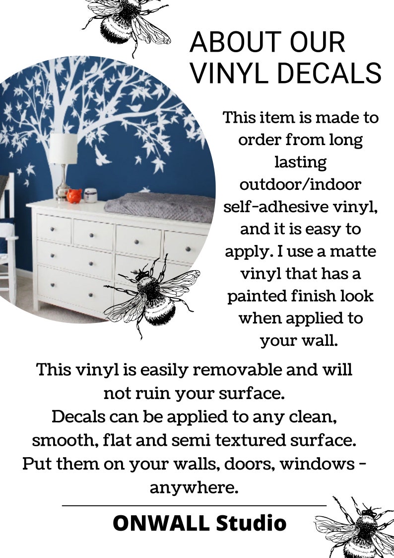 May include: A white dresser with a blue wall behind it. The wall has a white tree decal with birds on it. The text "ABOUT OUR VINYL DECALS" is in black text on a white background. The text below reads "This item is made to order from long lasting outdoor/indoor self-adhesive vinyl, and it is easy to apply. I use a matte vinyl that has a painted finish look when applied to your wall. This vinyl is easily removable and will not ruin your surface. Decals can be applied to any clean, smooth, flat and semi textured surface. Put them on your walls, doors, windows - anywhere. ONWALL Studio"