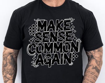 Make Sense Common Again Shirt – Funny Adult Humor Tee – Sarcastic Unisex T-Shirt – Trendy Snarky Saying Shirt – Graphic Tee Gift